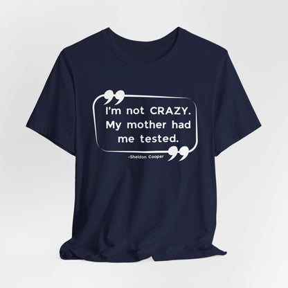 I'm Not Crazy My Mother Had Me Tested - Big Bang Theory T-shirt