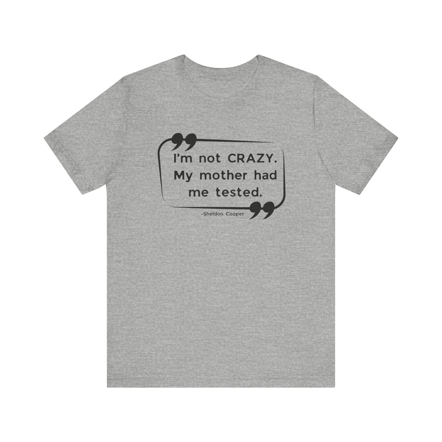 I'm Not Crazy My Mother Had Me Tested - Big Bang Theory T-shirt