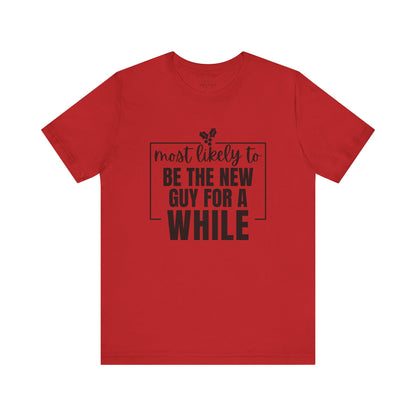 Most Likely To Be The New Guy For A While Tee - Holiday T-Shirt
