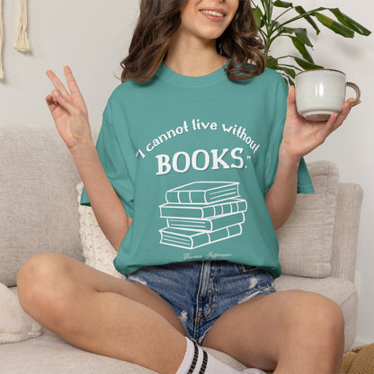 I Cannot Live Without Books Thomas Jefferson Quote  - Book Lovers T-shirt