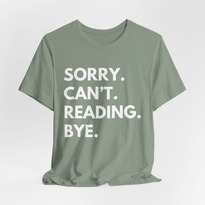 Sorry. Can't. Reading. Bye. - Book Lovers Shirt