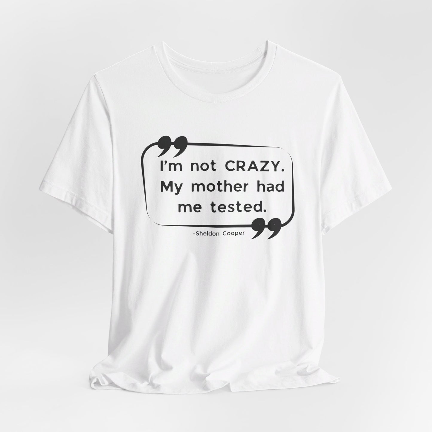 I'm Not Crazy My Mother Had Me Tested - Big Bang Theory T-shirt