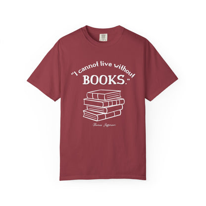 I Cannot Live Without Books Thomas Jefferson Quote  - Book Lovers T-shirt
