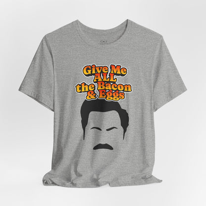 Give Me All the Bacon & Eggs Ron Swanson - Parks & Rec T-Shirt