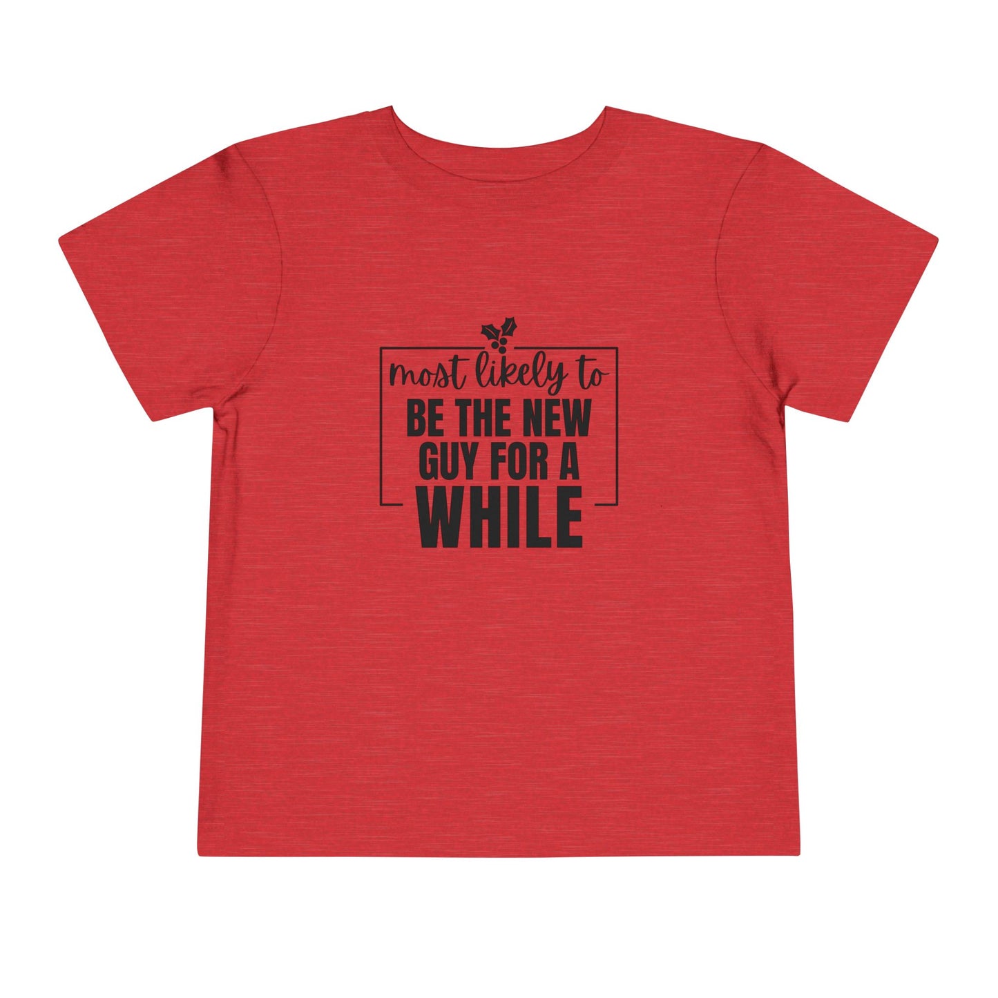 Most Likely to Be the New Guy for a While - Toddler Holiday T-Shirt