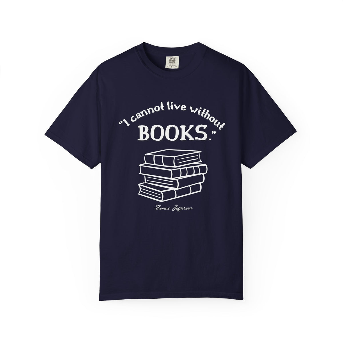 I Cannot Live Without Books Thomas Jefferson Quote  - Book Lovers T-shirt