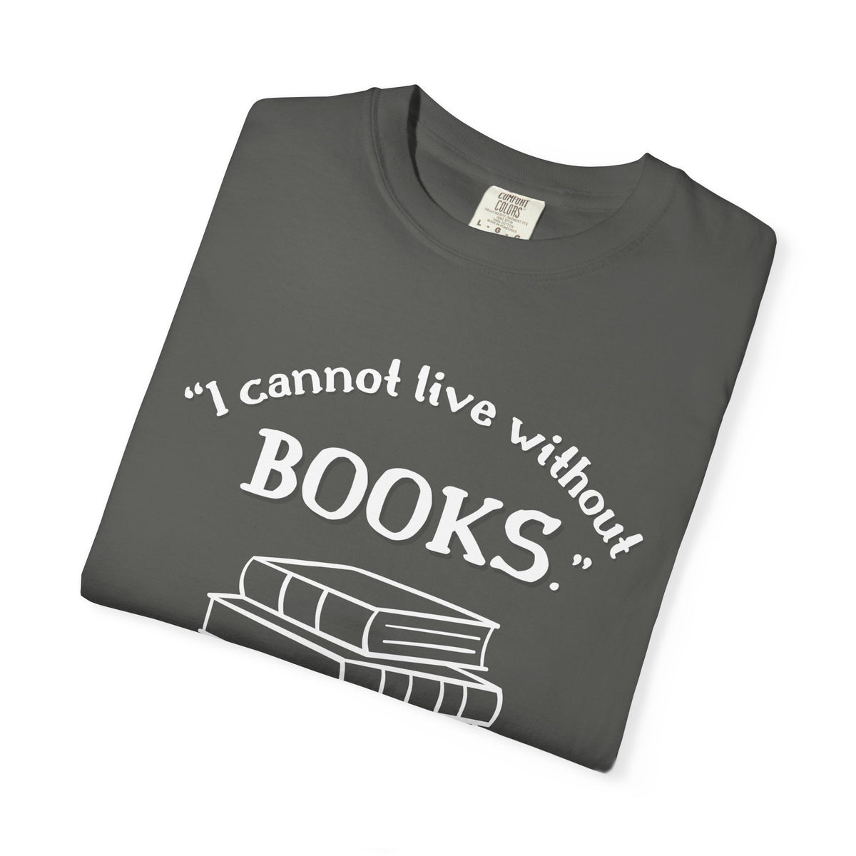 I Cannot Live Without Books Thomas Jefferson Quote  - Book Lovers T-shirt