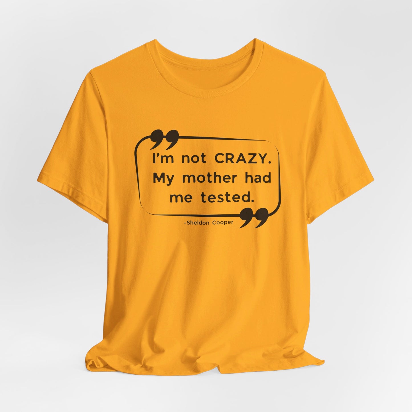 I'm Not Crazy My Mother Had Me Tested - Big Bang Theory T-shirt