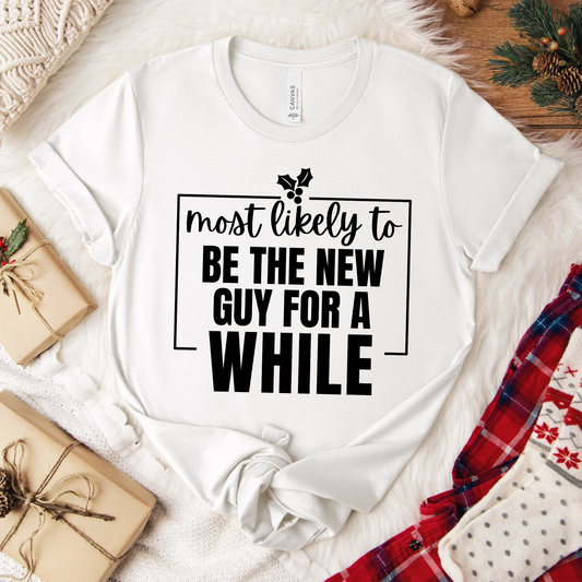 Most Likely To Be The New Guy For A While Tee - Holiday T-Shirt