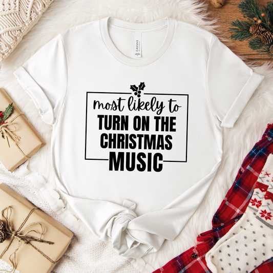 Most Likely to Turn On the Christmas Music - Holiday T-Shirt